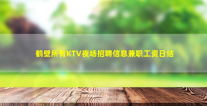 鹤壁所有KTV夜场招聘信息兼职工资日结